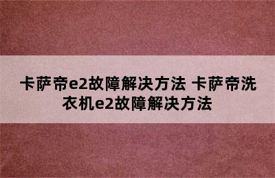 卡萨帝e2故障解决方法 卡萨帝洗衣机e2故障解决方法